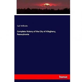 Complete History of the City of Allegheny, Pennsylvania