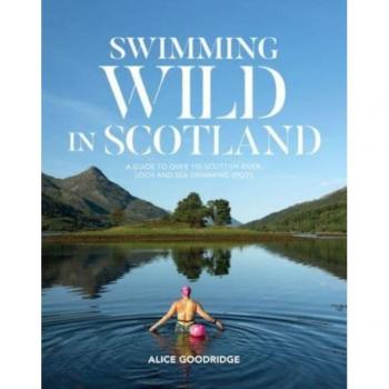 Swimming Wild in Scotland: A Guide to Over 100 Scottish River, Loch and Sea Swimming Spots by Vertebrate Publishing