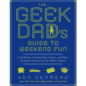Ken Denmead The Geek Dad'S Guide To Weekend Fun: Cool Hacks, Cutting-Edge Games, And More Awesome Projects For The Whole Family