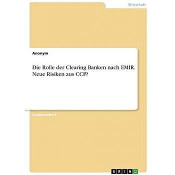 Die Rolle der Clearing Banken nach EMIR. Neue Risiken aus CCP?