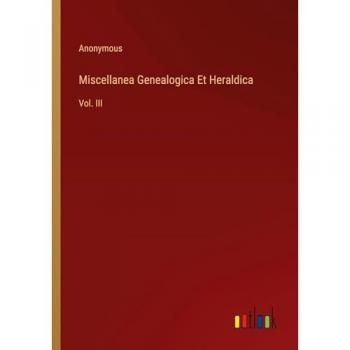Miscellanea Genealogica Et Heraldica: Vol. III