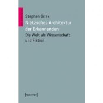 Nietzsches Architektur der Erkennenden: Die Welt als Wissenschaft und Fiktion (Architekturen)