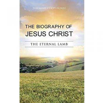 The Biography of Jesus Christ: The Eternal Lamb