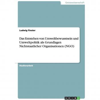 Das Entstehen von Umweltbewusstsein und Umweltpolitik als Grundlagen Nichtstaatlicher Organisationen (NGO)