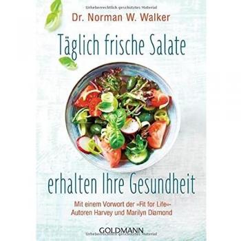 Walker, Norman W. Täglich Frische Salate Erhalten Ihre Gesundheit: Mit Einem Vorwort Der Fit For Life-Autoren Harvey Und Marilyn Diamond