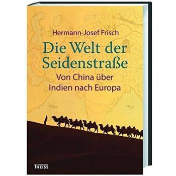 Die Welt der Seidenstraße: Von China nach Indien und Europa