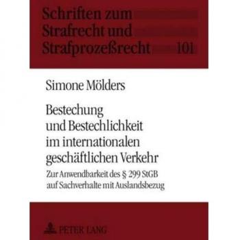 Bestechung und Bestechlichkeit im internationalen geschäftlichen Verkehr: Zur Anwendbarkeit des § 299 StGB auf Sachverhalte und Auslandsbezug (Schriften zum Strafrecht und Strafprozessrecht)