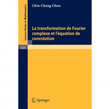 La Transformation de Fourier Complexe et L'Equation de Convolution (Lecture Notes in Mathematics, 325, Band 325)