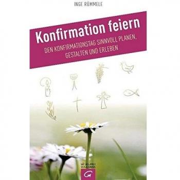 Konfirmation feiern: Den Konfirmationstag sinnvoll planen, gestalten und erleben