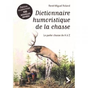 René-Miguel Roland Dictionnaire Humoristique De La Chasse: Le Parler Chasse De A À Z