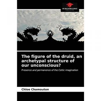 The figure of the druid, an archetypal structure of our unconscious?: Presence and permanence of the Celtic imagination