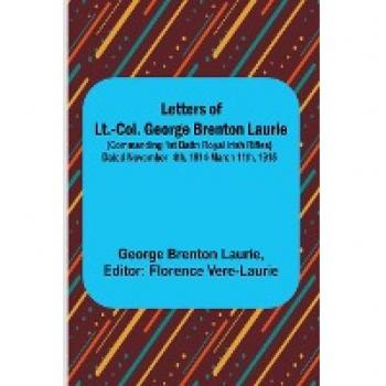 Letters of Lt.-Col. George Brenton Laurie ;(commanding 1st Battn Royal Irish Rifles) Dated November 4th, 1914-March 11th, 1915