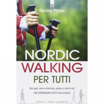 Nordic walking per tutti. Uno sport sano e divertente, adatto a tutte le età con sorprendenti effetti sulla salute