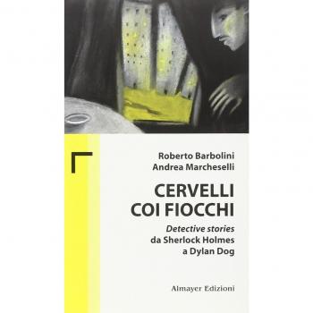 Cervelli coi fiocchi. Detective stories da Sherlock Holmes a Dylan Dog