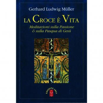 La croce è vita. Meditazioni sulla passione & sulla Pasqua di Gesù