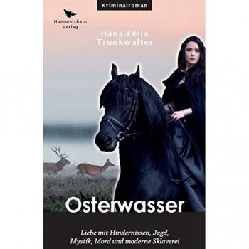Hans-Felix Trunkwalter Osterwasser: Liebe Mit Hindernissen, Jagd, Mystik, Mord Und Moderne Sklaverei (Hummelshain Kriminal)