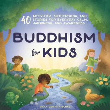Buddhism for Kids 40 Activities Meditations and Stories for Everyday Calm Happiness and Awareness by Emily Griffith Burke