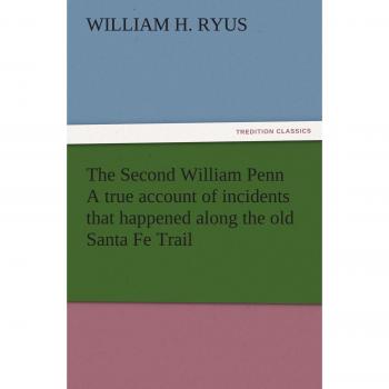 The Second William Penn A true account of incidents that happened along the old Santa Fe Trail (TREDITION CLASSICS)