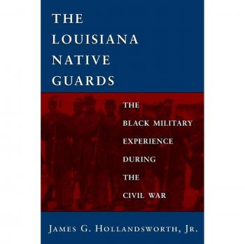 Louisiana Native Guards: The Black Military Experience During the Civil War