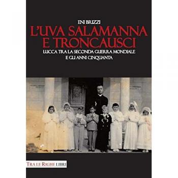 L'uva salamanna e Troncausci. Lucca tra la seconda guerra mondiale e gli anni Cinquanta