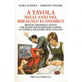A tavola negli anni del miracolo economico. Ricette, aneddoti e novità che hanno rivoluzionato il modo di vivere degli italiani