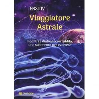 Viaggiatore astrale. Incontri e dialoghi con l'aldilà. Uno strume...