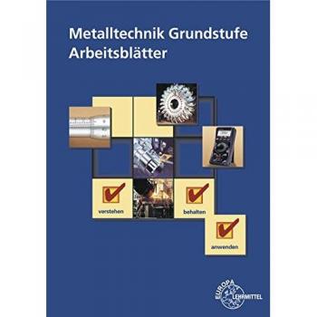 Metalltechnik Grundstufe Arbeitsblätter: Unterrichtsbegleitende, fächerübergreifende Aufgaben