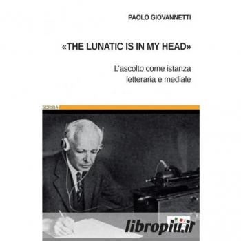 «The lunatic is in my head». L'ascolto come istanza letteraria e mediale