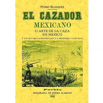 El cazador mexicano o el arte de la caza en méxico y en sus relaciones con la historia natural