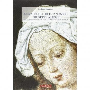 Le raccolte del canonico Giuseppe Alessi e il collezionismo in Sicilia tra XVIII e XIX secolo. Ediz. illustrata
