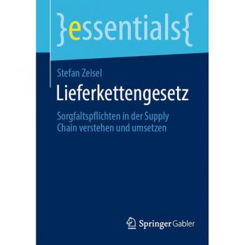 Stefan Zeisel Lieferkettengesetz: Sorgfaltspflichten In Der Supply Chain Verstehen Und Umsetzen (Essentials)