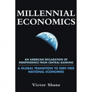 Millennial Economics: An American Declaration of Independence from Central Banking-A Global Transition to Debt-Free National Economies