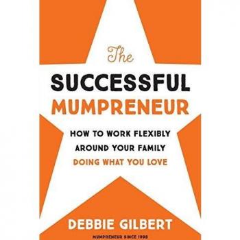 The Successful Mumpreneur: How to work flexibly around your family doing what you love