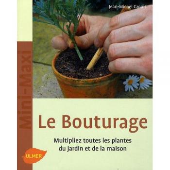 Le Bouturage : Multipliez toutes les plantes du jardin et de la maison