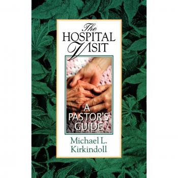 The Hospital Visit: A Pastor's Guide