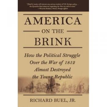America on the Brink: How the Political Struggle Over the War of 1812 Almost Destroyed the Young Republic