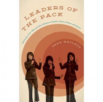 Leaders of the Pack: Girl Groups of the 1960s and Their Influence on Popular Culture in Britain and America
