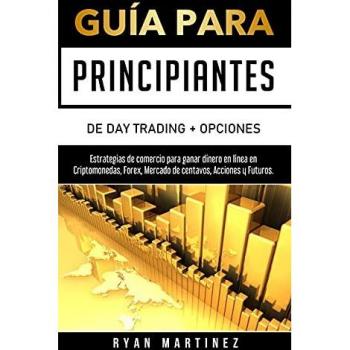Guía para principiantes de Day Trading + Opciones: Estrategias de comercio para ganar dinero en línea en Criptomonedas, Forex, Mercado de centavos, Acciones y Futuros. (Trading Life, Band 2)