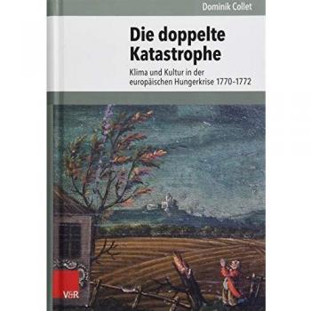 Die doppelte Katastrophe: Klima und Kultur in der europäischen Hungerkrise 1770-1772