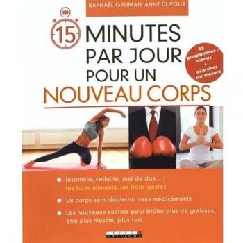 15 minutes par jour pour un nouveau corps : De A comme Anxiété à V comment Ventre plat : les solutions alimentaires et exercices ; un corps sans ... tête, en quelques minutes par jour seulement