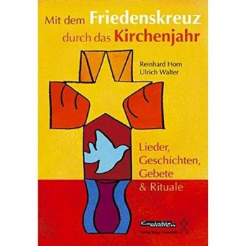 Mit dem Friedenskreuz durch das Kirchenjahr: Lieder, Geschichten, Gebete & Rituale