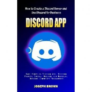 Discord App: How to Create a Discord Server and Use Discord for Business (Make Money on Discord App, Discord Passive Income, Discord for Newbies, Discord Community Management)