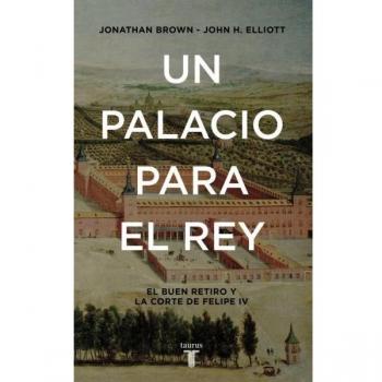 Un palacio para el Rey El Buen Retiro y la corte de Felipe IV