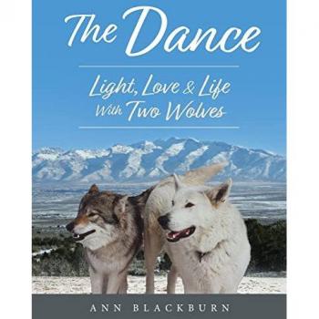 The Dance : Light, Love & Life With Two Wolves, by Ann Blackburn