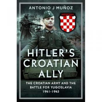 Hitler’s Croatian Ally : The Croatian Army and the Battle for Yugoslavia, 1941-1945