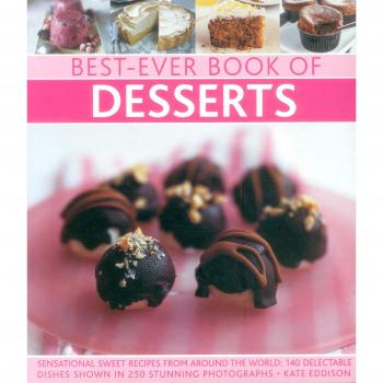 Best-ever book of desserts: Sensational Sweet Recipes from Around the World: 140 Delectable Dishes Shown in 250 Stunning Photographs