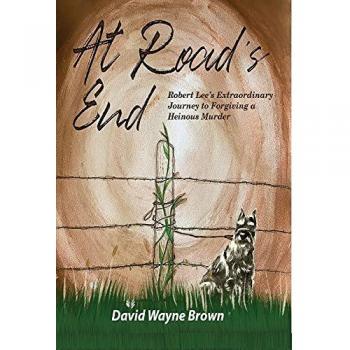 At Road's End: Robert Lee's Extraordinary Journey to Forgiving a Heinous Murder