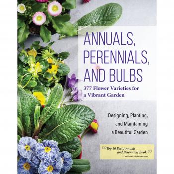 Annuals, Perennials, and Bulbs: 377 Flower Varieties for a Vibrant Garden