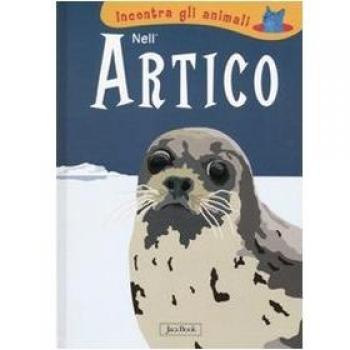 Nell'Artico. Incontra gli animali. Ediz. illustrata