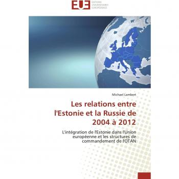 Lambert, Michael: Les relations entre l'Estonie et la Russie de 2004 à 2012